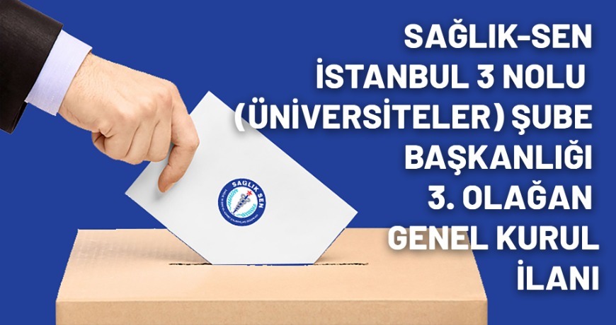Sağlık-Sen İstanbul 3 Nolu (Üniversiteler) Şube Başkanlığı 3. Olağan Genel Kurul İlanı