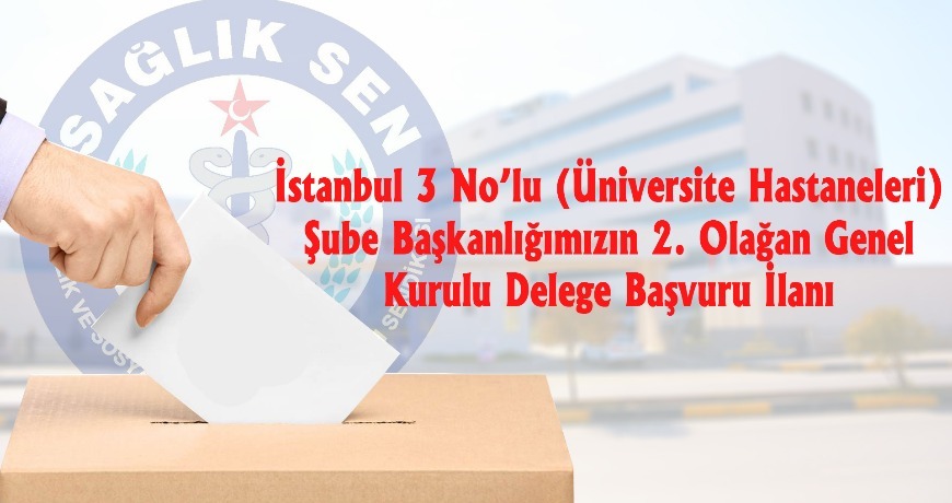 İstanbul 3 No’lu Şube Başkanlığımızın 2. Olağan Genel Kurulu Delege Başvuru İlanı